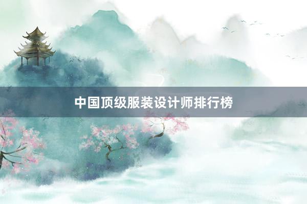 中国顶级服装设计师排行榜